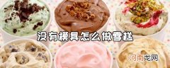 没有模具怎么做雪糕 做雪糕用什么奶油好