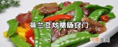 荷兰豆炒腊肠有什么小窍门