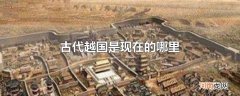 古代越国是现在的哪里