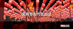 元宵节古代怎么过