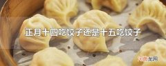 正月十四吃饺子还是十五吃饺子