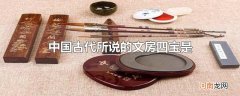中国古代所说的文房四宝是