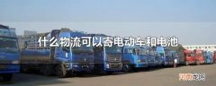 什么物流可以寄电动车和电池