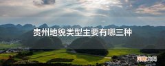 贵州地貌类型主要有哪三种