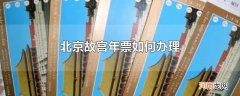 北京故宫年票如何办理