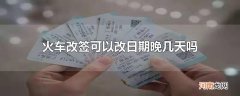 火车改签可以改日期晚几天吗