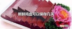新鲜鸡血可以保存几天