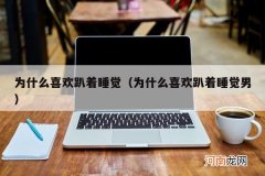 为什么喜欢趴着睡觉男 为什么喜欢趴着睡觉