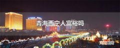 青海西宁人富裕吗
