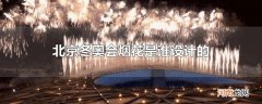 北京冬奥会烟花是谁设计的