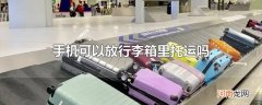 手机可以放行李箱里托运吗