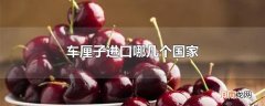车厘子进口哪几个国家