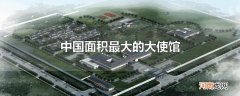 中国面积最大的大使馆