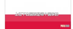 上红下白国旗是哪个国家的