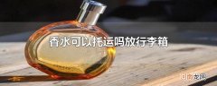 香水可以托运吗放行李箱