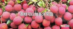 荔枝可以放多久常温