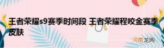 王者荣耀s9赛季时间段 王者荣耀程咬金赛季皮肤