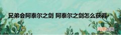 兄弟会阿泰尔之剑 阿泰尔之剑怎么获得