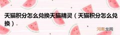 天猫积分怎么兑换  天猫积分怎么兑换天猫精灵