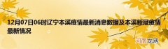 12月07日06时辽宁本溪疫情最新消息数据及本溪新冠疫情最新情况