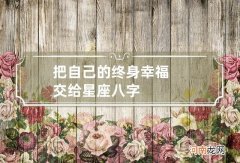 把自己的终身幸福交给星座八字